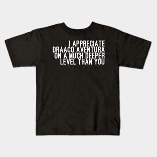 I Appreciate Draaco Aventura on a Much Deeper Level Than You Kids T-Shirt